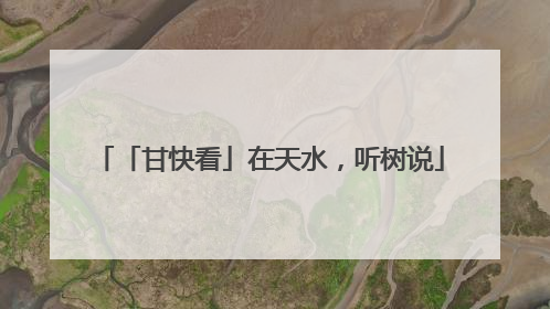 「甘快看」在天水，听树说