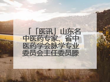 「医讯」山东名中医药专家、省中医药学会脉学专业委员会主任委员滕晶6月1日坐诊龙口市中医医院