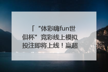 “体彩嗨fun世俱杯”竞彩线上模拟投注即将上线！赢超级大乐透体验券