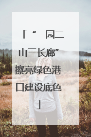 “一园二山三长廊”擦亮绿色港口建设底色
