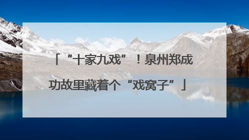 “十家九戏”！泉州郑成功故里藏着个“戏窝子”