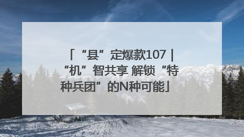 “县”定爆款107｜“机”智共享 解锁“特种兵团”的N种可能