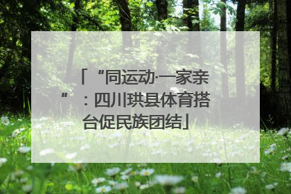 “同运动·一家亲”：四川珙县体育搭台促民族团结