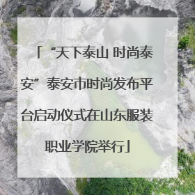 “天下泰山 时尚泰安”泰安市时尚发布平台启动仪式在山东服装职业学院举行