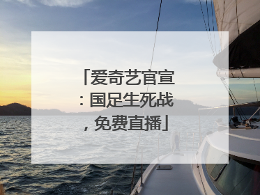 爱奇艺官宣：国足生死战，免费直播