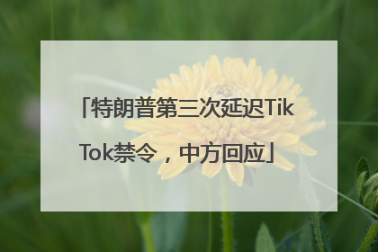 特朗普第三次延迟TikTok禁令，中方回应