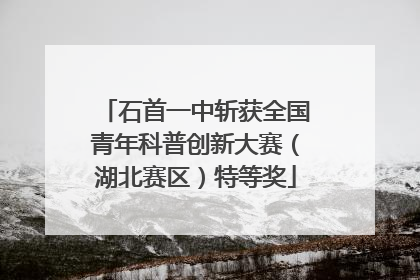 石首一中斩获全国青年科普创新大赛(湖北赛区)特等奖