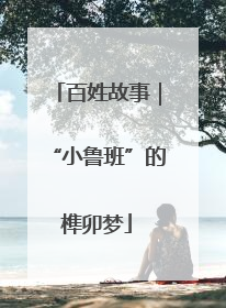 百姓故事｜“小鲁班”的榫卯梦