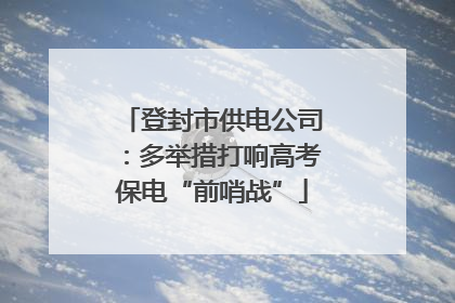 登封市供电公司：多举措打响高考保电“前哨战”