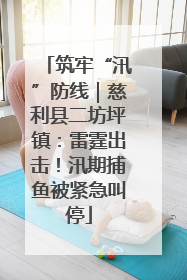 筑牢“汛”防线｜慈利县二坊坪镇：雷霆出击！汛期捕鱼被紧急叫停