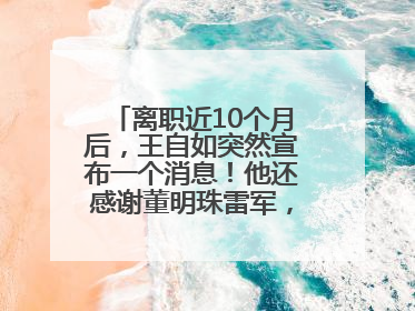 离职近10个月后，王自如突然宣布一个消息！他还感谢董明珠雷军，回应“没看过格力工资条”：真的不那么重要！