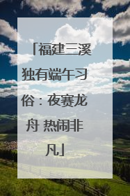 福建三溪独有端午习俗：夜赛龙舟 热闹非凡