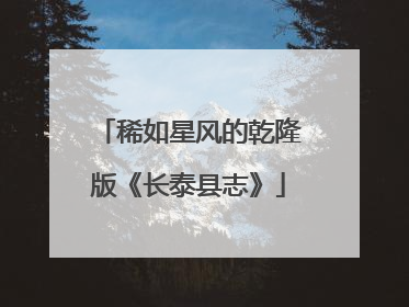 稀如星风的乾隆版《长泰县志》
