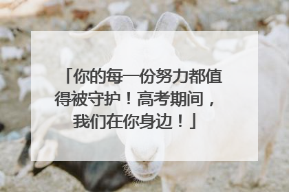 你的每一份努力都值得被守护！高考期间，我们在你身边！