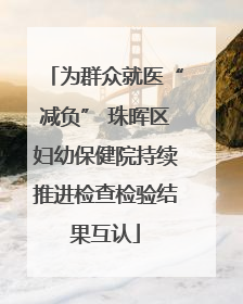 为群众就医“减负” 珠晖区妇幼保健院持续推进检查检验结果互认
