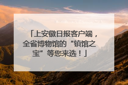 上安徽日报客户端，全省博物馆的“镇馆之宝”等您来选！
