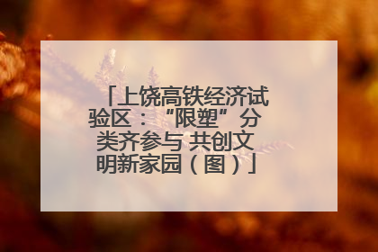 上饶高铁经济试验区：“限塑”分类齐参与 共创文明新家园（图）