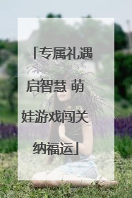 专属礼遇启智慧 萌娃游戏闯关纳福运