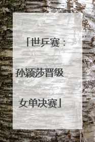 世乒赛：孙颖莎晋级女单决赛