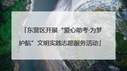 东营区开展“爱心助考·为梦护航”文明实践志愿服务活动