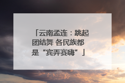 云南孟连：跳起团结舞 各民族都是“宾弄赛嗨”