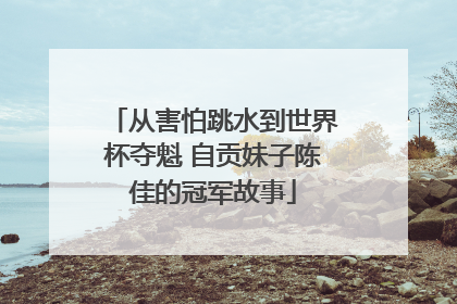 从害怕跳水到世界杯夺魁 自贡妹子陈佳的冠军故事