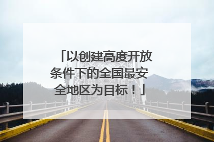 以创建高度开放条件下的全国最安全地区为目标！