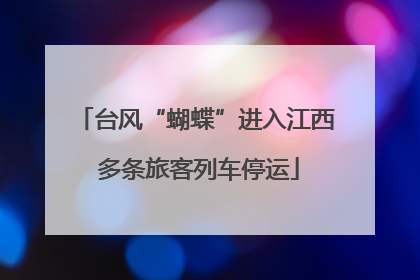 台风“蝴蝶”进入江西 多条旅客列车停运