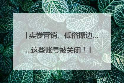 卖惨营销、低俗擦边……这些账号被关闭！