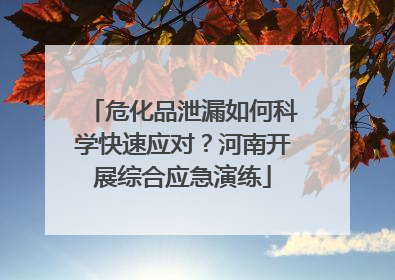 危化品泄漏如何科学快速应对？河南开展综合应急演练