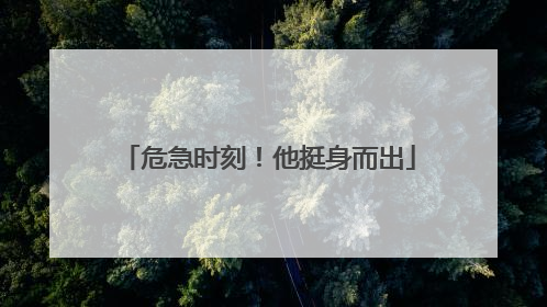 危急时刻！他挺身而出