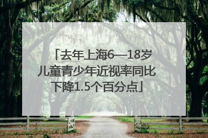 去年上海6—18岁儿童青少年近视率同比下降1.5个百分点