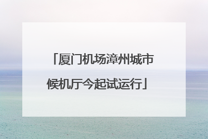 厦门机场漳州城市候机厅今起试运行