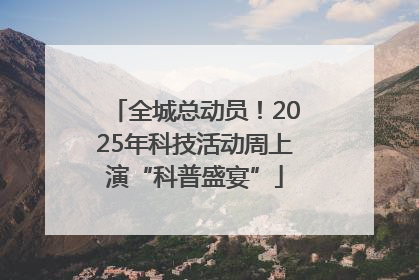全城总动员！2025年科技活动周上演“科普盛宴”