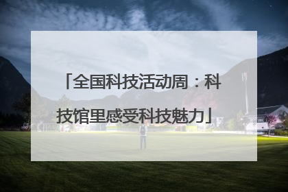 全国科技活动周：科技馆里感受科技魅力