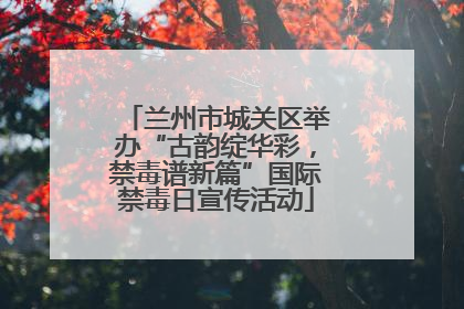 兰州市城关区举办“古韵绽华彩，禁毒谱新篇”国际禁毒日宣传活动