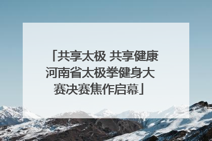 共享太极 共享健康 河南省太极拳健身大赛决赛焦作启幕