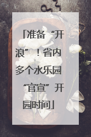 准备“开浪”！省内多个水乐园“官宣”开园时间