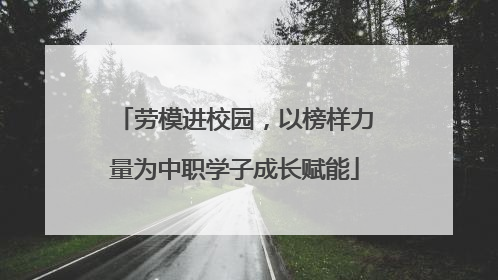 劳模进校园，以榜样力量为中职学子成长赋能