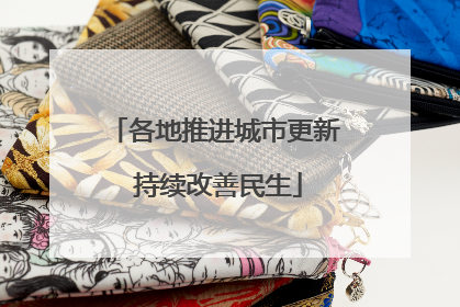 各地推进城市更新 持续改善民生