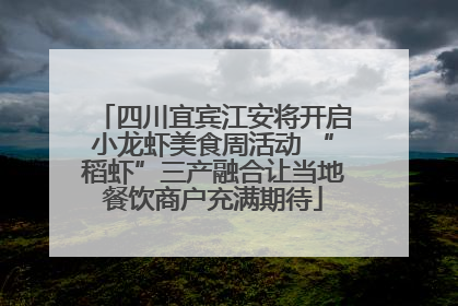 四川宜宾江安将开启小龙虾美食周活动 “稻虾”三产融合让当地餐饮商户充满期待