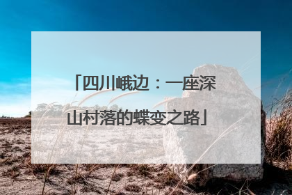 四川峨边：一座深山村落的蝶变之路