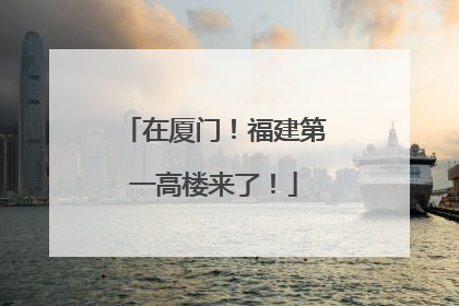 在厦门!福建第一高楼来了!