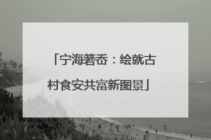 宁海箬岙：绘就古村食安共富新图景