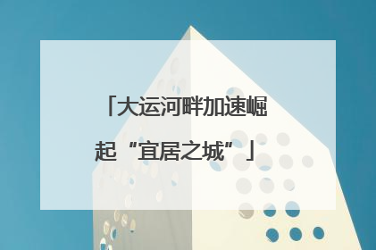大运河畔加速崛起“宜居之城”