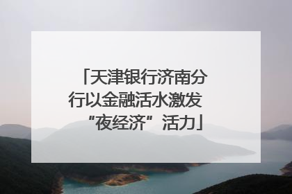 天津银行济南分行以金融活水激发“夜经济”活力