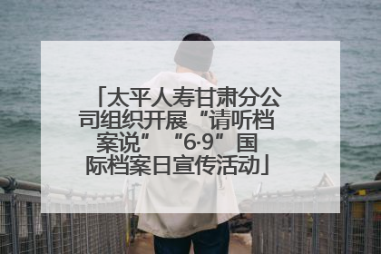 太平人寿甘肃分公司组织开展“请听档案说”“6·9”国际档案日宣传活动