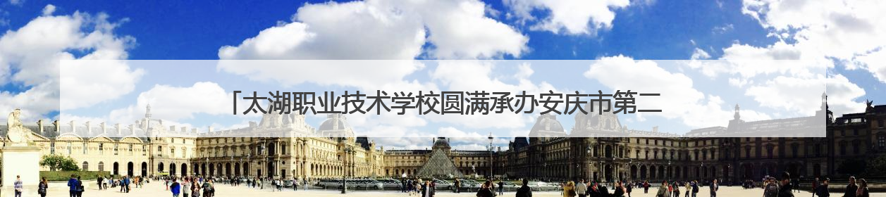 太湖职业技术学校圆满承办安庆市第二十二届中职学校(太湖赛区)技能大赛