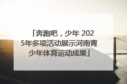 奔跑吧，少年 2025年多项活动展示河南青少年体育运动成果