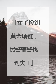 女子捡到黄金项链，民警辅警找到失主